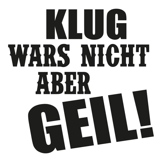 Autoaufkleber - Klug wars nicht aber geil! - 210x210mm